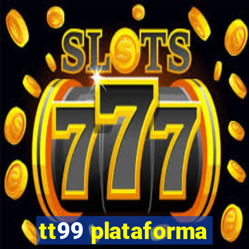 tt99 plataforma